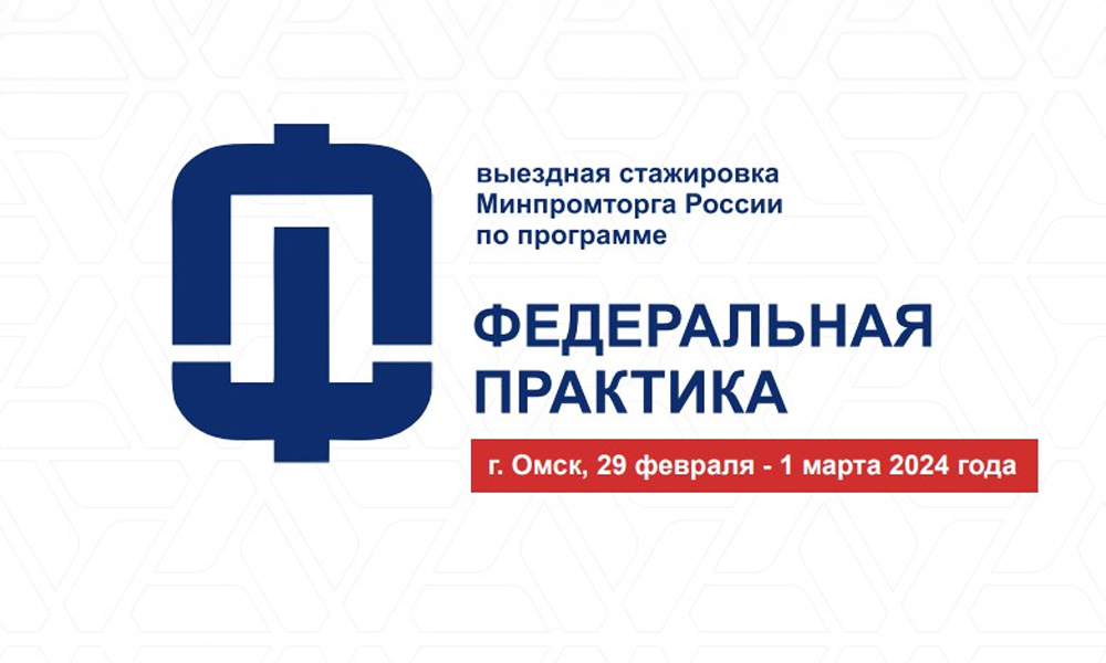 В Омске пройдёт стажировка Минпромторга России по программе «Федеральная практика»