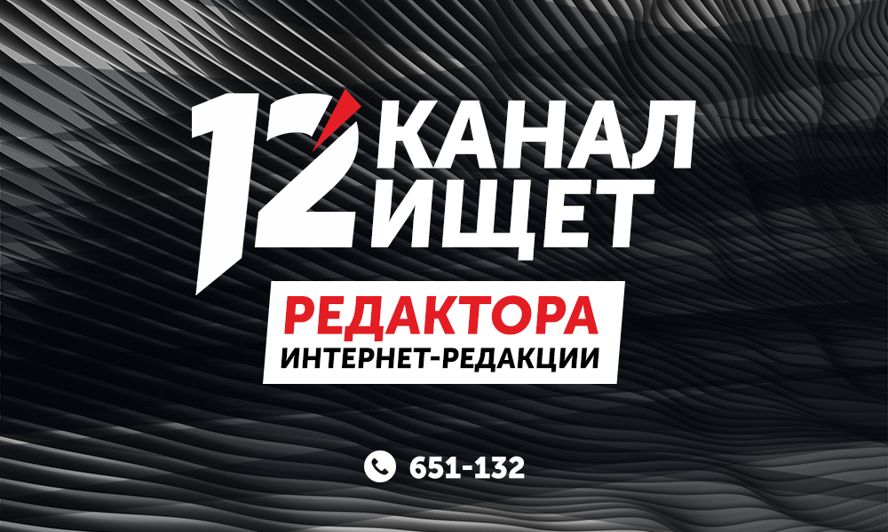 12 канал открывает вакансию редактора в интернет-редакцию 